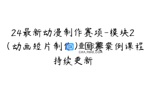24最新动漫制作赛项-模块2(动画短片制作)国赛案例课程持续更新