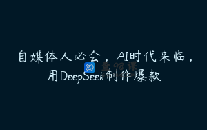 自媒体人必会，AI时代来临，用DeepSeek制作爆款