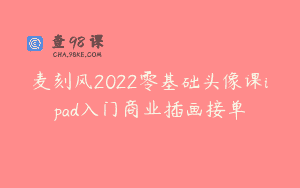 麦刻风2022零基础头像课ipad入门商业插画接单