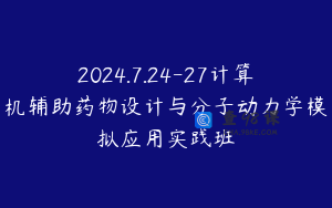 2024.7.24-27计算机辅助药物设计与分子动力学模拟应用实践班