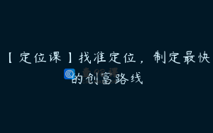 【定位课】找准定位，制定最快的创富路线