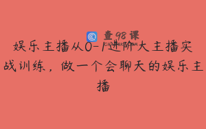 娱乐主播从0-1进阶大主播实战训练，做一个会聊天的娱乐主播