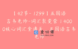 【42节-￥1299】五国语言韦老师-词汇裂变营」4000核心词汇全通关_五国语言韦老师