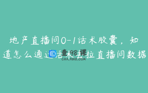 地产直播间0-1话术胶囊，知道怎么通过话术去拉直播间数据