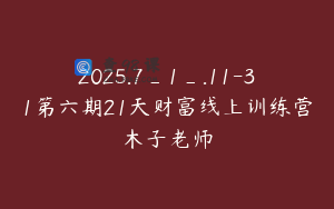 2025.7_1_.11-31第六期21天财富线上训练营木子老师