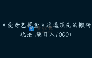 《爱奇艺掘金》遥遥领先的搬砖玩法 ,能日入1000+