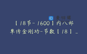 【18节-￥1600】内八部单传金刚功-节数【18】_