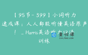 【95节-￥399】小词听力速成课：人人都能听懂英语原声！_Harris英语听力口语训练