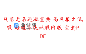 凡倍无名追涨宝典 高风报比低吸 超短系统妖股阶版 全套PDF