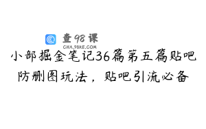 小部掘金笔记36篇第五篇贴吧防删图玩法，贴吧引流必备