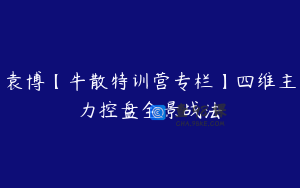 袁博【牛散特训营专栏】四维主力控盘全景战法