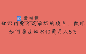 知识付费才是最好的项目，教你如何通过知识付费月入5万