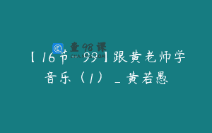 【16节-￥99】跟黄老师学音乐（1）_黄若愚
