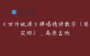 《世外桃源》弹唱精讲教学（非实物）_高原吉他