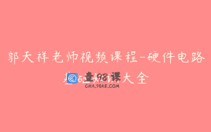 郭天祥老师视频课程-硬件电路基础知识大全