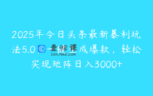 2025年今日头条最新暴利玩法5.0，一键生成爆款，轻松实现矩阵日入3000+