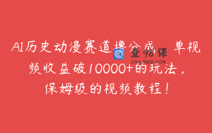 AI历史动漫赛道撸分成，单视频收益破10000+的玩法，保姆级的视频教程！