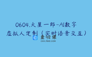 0604.火星一郎-AI数字虚拟人定制（实时语音交互）