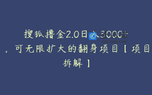 搜狐撸金2.0日入3000+，可无限扩大的翻身项目【项目拆解】