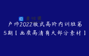卢帅2022版式高阶内训班第5期【画质高清有大部分素材】