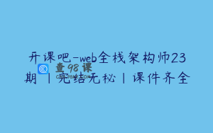 开课吧-web全栈架构师23期 |完结无秘|课件齐全