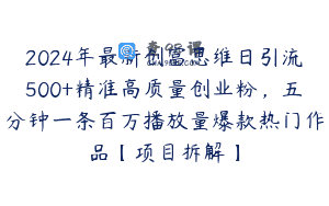2024年最新创富思维日引流500+精准高质量创业粉，五分钟一条百万播放量爆款热门作品【项目拆解】