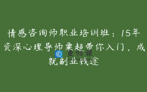 情感咨询师职业培训班：15年资深心理导师粟超带你入门，成就副业钱途