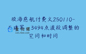 股海慈航付费文250110-石建军：3494点波段调整的空间和时间