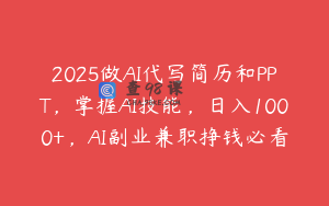 2025做AI代写简历和PPT，掌握AI技能，日入1000+，AI副业兼职挣钱必看