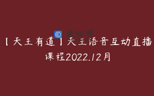 【天王有道】天王语音互动直播课程2022.12月