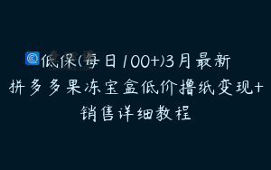 低保(每日100+)3月最新拼多多果冻宝盒低价撸纸变现+销售详细教程