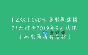 【ZXX】C4D卡通形象建模21天打卡2019年9月结课【画质高清有素材】