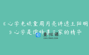 《心学老顽童周月亮讲透王阳明》心学是儒释道三家的精华