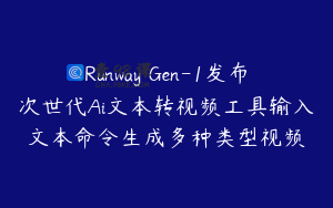 Runway Gen-1发布次世代Ai文本转视频工具输入文本命令生成多种类型视频