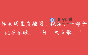 转发明星直播间、视频，一部手机在家做，小白一天多张，上
