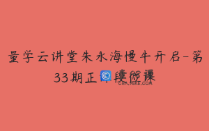 量学云讲堂朱永海慢牛开启-第33期正课段位课