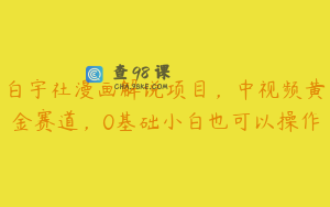 白宇社漫画解说项目，中视频黄金赛道，0基础小白也可以操作