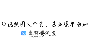 短视频图文带货，选品爆单后如何接流量