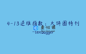 4-13逆维指数：大饼圈特刊-tenbagger