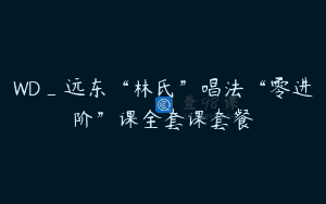 WD_远东“林氏”唱法“零进阶”课全套课套餐