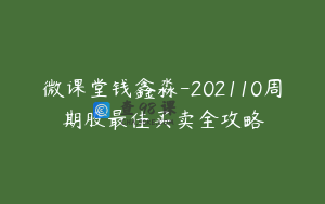 微课堂钱鑫淼-202110周期股最佳买卖全攻略