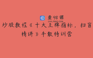 炒股教程《十大王牌指标，扫盲精讲》牛散特训营