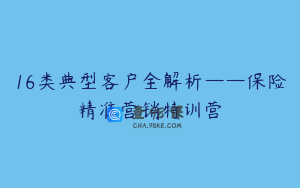 16类典型客户全解析——保险精准营销特训营