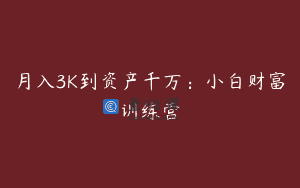 月入3K到资产千万：小白财富训练营