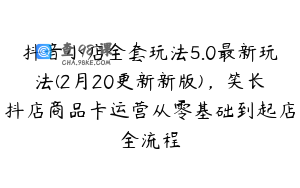 抖音小店全套玩法5.0最新玩法(2月20更新新版)，笑长抖店商品卡运营从零基础到起店全流程