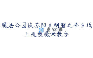 魔法公园谈苏阳《明智之举》线上视频魔术教学