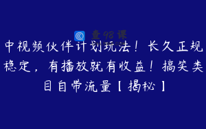 中视频伙伴计划玩法！长久正规稳定，有播放就有收益！搞笑类目自带流量【揭秘】