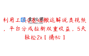 利用工具0基础搬运解说类视频，平台分成拉新双重收益，5天轻松2k【揭秘】