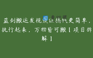 蓝剑搬运发视频让搞钱更简单，执行起来，万物皆可搬【项目拆解】