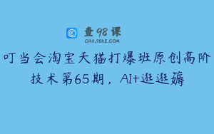 叮当会淘宝天猫打爆班原创高阶技术第65期，AI+逛逛薅
